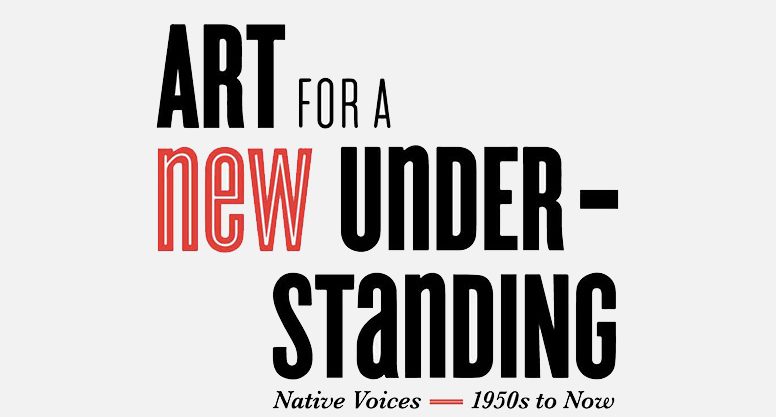 Art for a New Understanding Art for a New Understanding, Native Voices 1950s to Now promotional graphic.